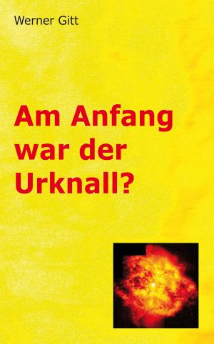 Cover of the book Am Anfang war der Urknall by Werner Gitt