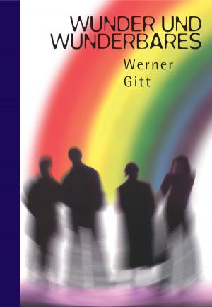Cover of the book Wunder und Wunderbares by Werner Gitt