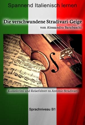 Cover of the book Die verschwundene Stradivari-Geige - Sprachkurs Italienisch-Deutsch B1 by Annette Biemer, Inga Lilja Guðjónsdóttir
