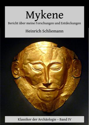 Cover of the book Mykene - Bericht über meine Forschungen und Entdeckungen by Heinrich Brugsch, Karl Richard Lepsius