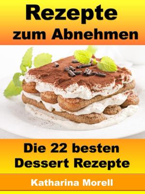 bigCover of the book Rezepte zum Abnehmen - Die 22 besten Dessert Rezepte by 