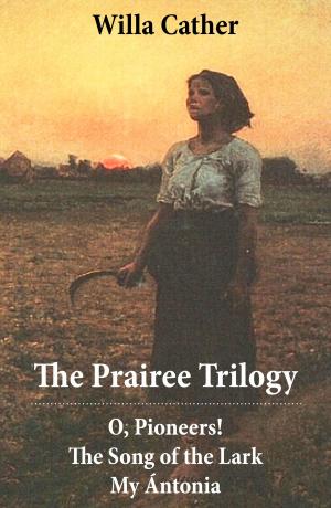 Cover of the book The Prairee Trilogy: O, Pioneers! + The Song of the Lark + My Ántonia (3 Unabridged Classics) by Sherwood Anderson