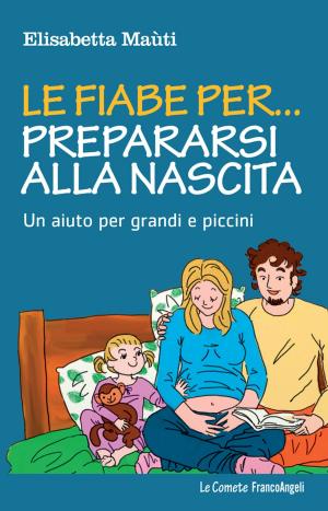 Cover of the book Le fiabe per... prepararsi alla nascita. Un aiuto per grandi e piccini by William Levati, Annalisa Rinaldi