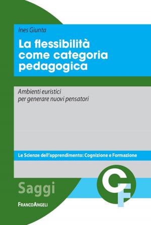 Cover of the book La flessibilità come categoria pedagogica. Ambienti euristici per generare nuovi pensatori by Cristina Ravazzi