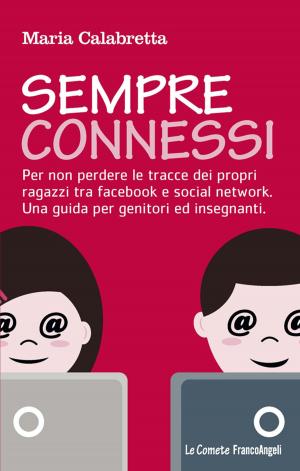 Cover of the book Sempre connessi. Per non perdere le tracce dei propri ragazzi tra facebook e social network. Una guida per genitori ed insegnanti by Vinay Jalla