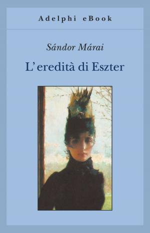 Cover of the book L'eredità di Eszter by Sándor Márai
