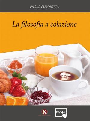 Cover of the book La filosofia a colazione by Schon Lorenzo