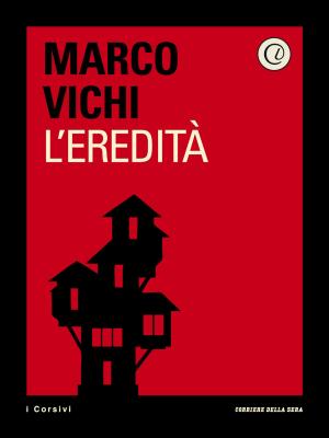 Cover of the book L'eredità by Gianni Favero, Sergio Benedetto, Marina Brogi, Stefano Fantoni, Silvia Fedeli, Muzio M. Gola, Giuseppe Remuzzi, Andrea Sironi, Corriere della Sera