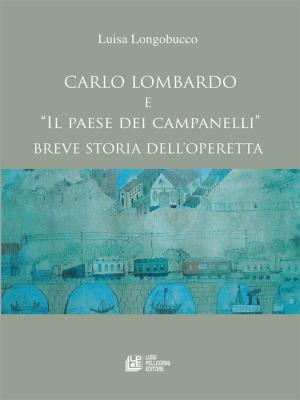 Cover of the book Carlo Lombardo e Il paese dei campanelli Breve storia di un'operetta by Rosario Pietropaolo