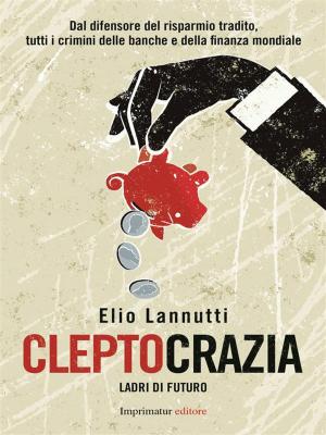 Cover of the book Cleptocrazia by Cinzia Lacalamita, Igor Damilano