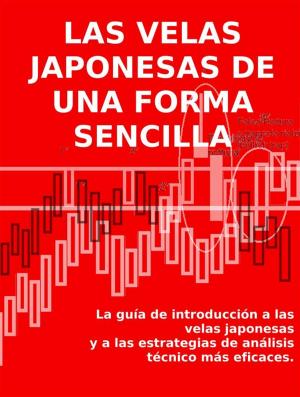 Cover of LAS VELAS JAPONESAS DE UNA FORMA SENCILLA. La guía de introducción a las velas japonesas y a las estrategias de análisis técnico más eficaces.