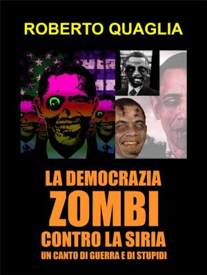 Book cover of La democrazia zombi contro la siria: un canto di guerra e di stupidi