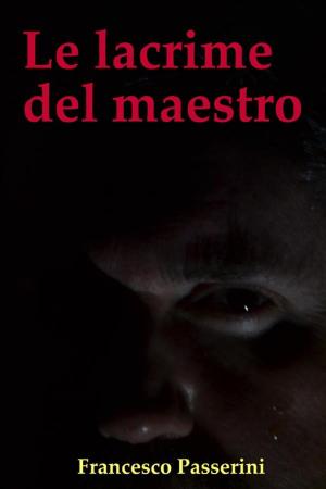 Cover of the book Le lacrime del maestro by Liliana Atz