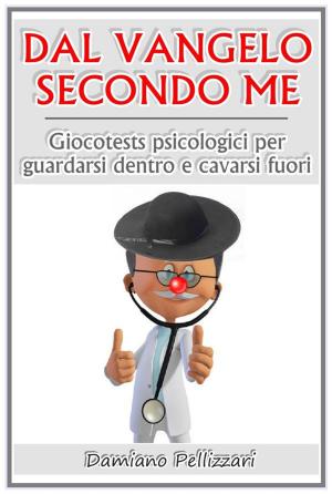 Cover of the book Dal vangelo secondo me - giocotests psicologici per guardarsi dentro e cavarsi fuori by Il Seduttore