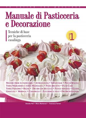 Cover of the book Manuale di pasticceria e decorazione - vol.1 by Daniela Peli, Francesca Ferrari, Mara Mantovani