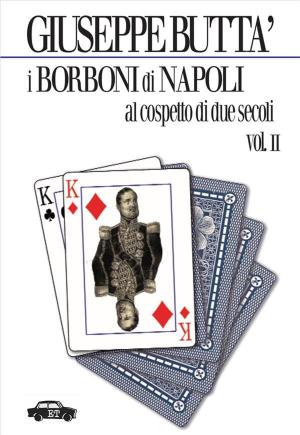Cover of the book I Borboni di Napoli al cospetto di due secoli - Vol. 2 by Mastro Titta