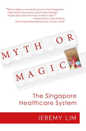 Cover of the book Myth Or Magic - The Singapore Healthcare System by Dr Philip G. Veerasingam