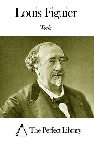 Cover of the book Works of Louis Figuier by Annie Shepherd Swan