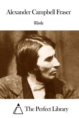 Cover of the book Works of Alexander Campbell Fraser by John Galt