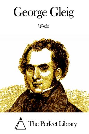 Cover of the book Works of George Gleig by Thomas Bailey Aldrich