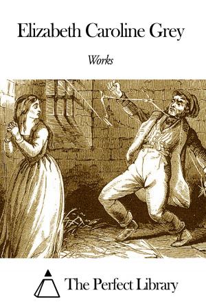 Cover of the book Works of Elizabeth Caroline Grey by John Greenleaf Whittier