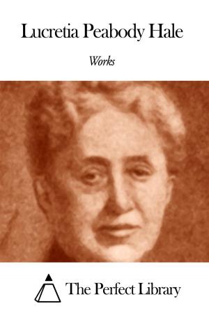 Cover of the book Works of Lucretia Peabody Hale by Sara Jeannette Duncan