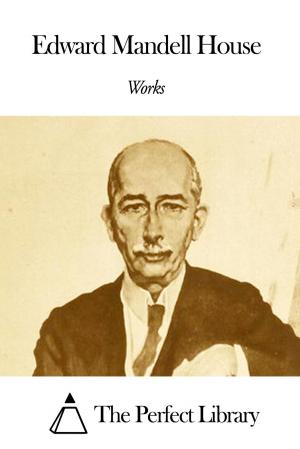 Cover of the book Works of Edward Mandell House by Albert Paine