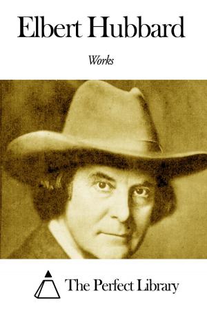 Cover of the book Works of Elbert Hubbard by John Torrey Morse