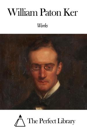 Cover of the book Works of William Paton Ker by Mary Mills Patrick