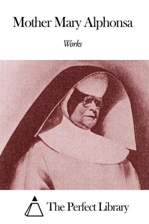 Cover of the book Works of Mother Mary Alphonsa by James Otis Kaler