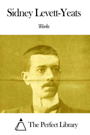 Cover of the book Works of Sidney Levett-Yeats by Justin Huntly McCarthy