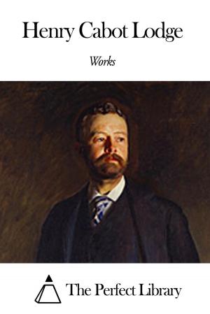 Cover of the book Works of Henry Cabot Lodge by Ian Maclaren