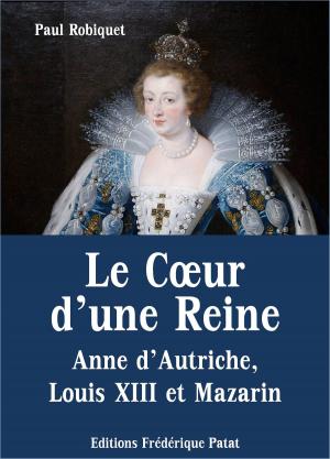 Cover of the book Le Coeur d'une Reine - Anne d'Autriche, Louis XIII et Mazarin by Violaine Vanoyeke