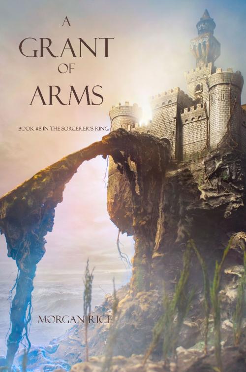 Cover of the book A Grant of Arms (Book #8 in the Sorcerer's Ring) by Morgan Rice, Morgan Rice