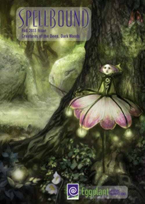Cover of the book Spellbound Fall 2013: Creatures of the Deep Dark Woods by Raechel Henderson, Sam Haney Press, Marcie Lynn Tentchoff, Eggplant Literary Productions