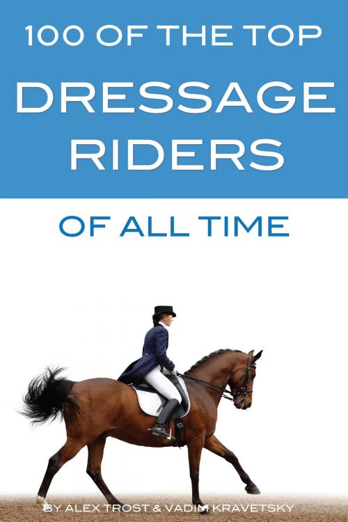 Cover of the book 100 of the Top Dressage Riders of All Time by alex trostanetskiy, A&V