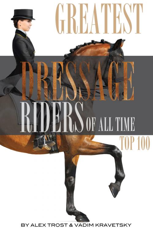 Cover of the book Greatest Dressage Riders to Ever Compete: Top 100 by alex trostanetskiy, A&V