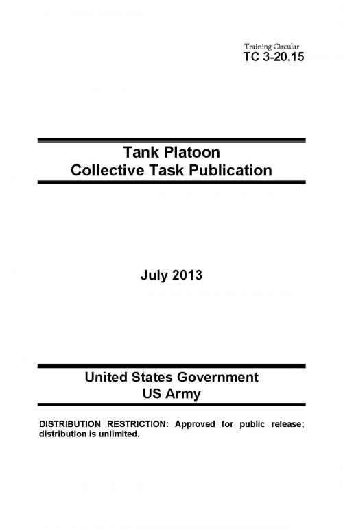 Cover of the book Training Circular TC 3-20.15 Tank Platoon Collective Task Publication July 2013 by United States Government  US Army, eBook Publishing Team