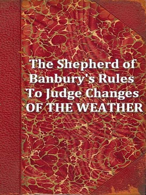 Cover of the book The Shepherd of Banbury's Rules to Judge of the Changes of the Weather by John Claridge, VolumesOfValue