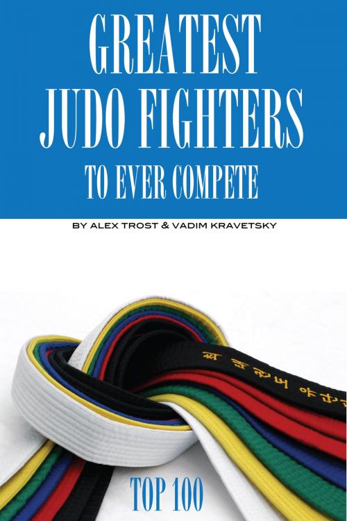Cover of the book Greatest Judo Fighters to Ever Compete: Top 100 by alex trostanetskiy, A&V