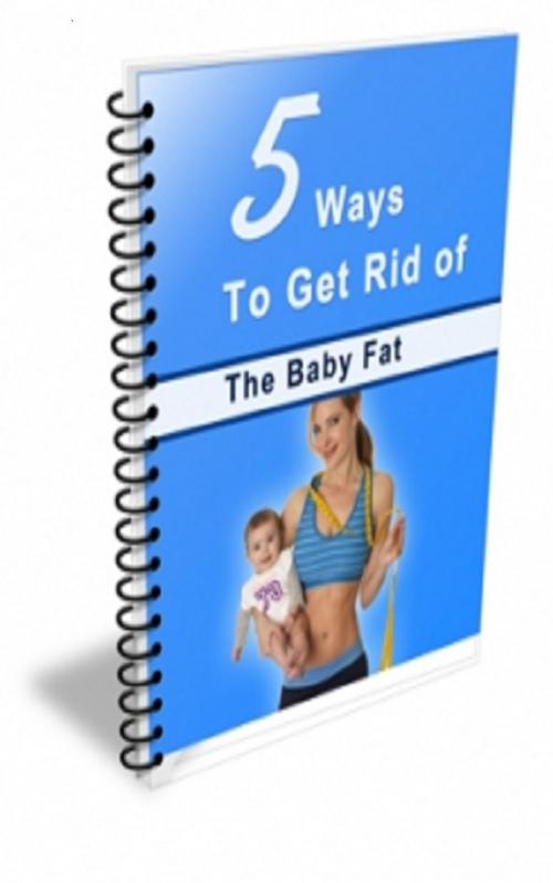 Cover of the book 5 Ways To Get Rid Of The Baby Fat by Jimmy   Cai, Stark  Publishing