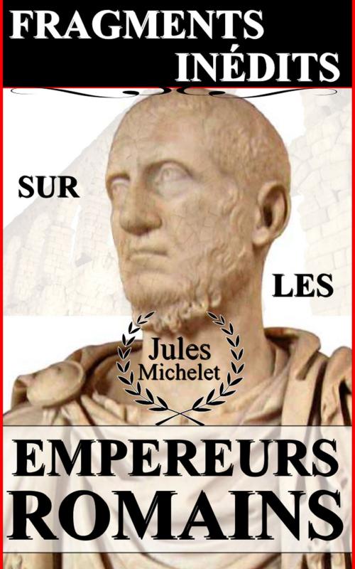Cover of the book FRAGMENTS INÉDITS SUR LES EMPEREURS ROMAINS (ILLUSTRÉ) by Jules Michelet, Sylvaine Varlaz