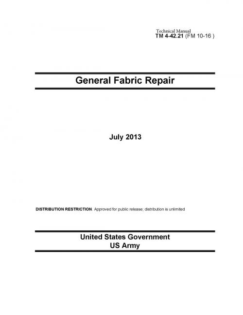 Cover of the book Technical Manual TM 4-42.21 (FM 10-16) General Fabric Repair July 2013 by United States Government  US Army, eBook Publishing Team