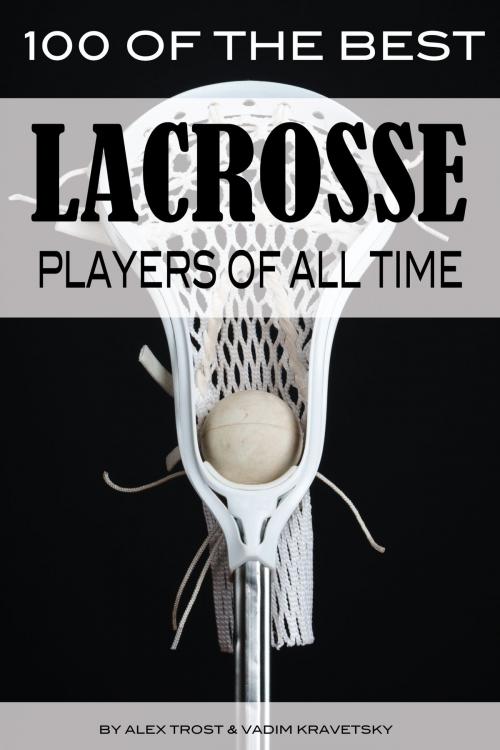 Cover of the book 100 of the Best Lacrosse Players of All Time by alex trostanetskiy, A&V