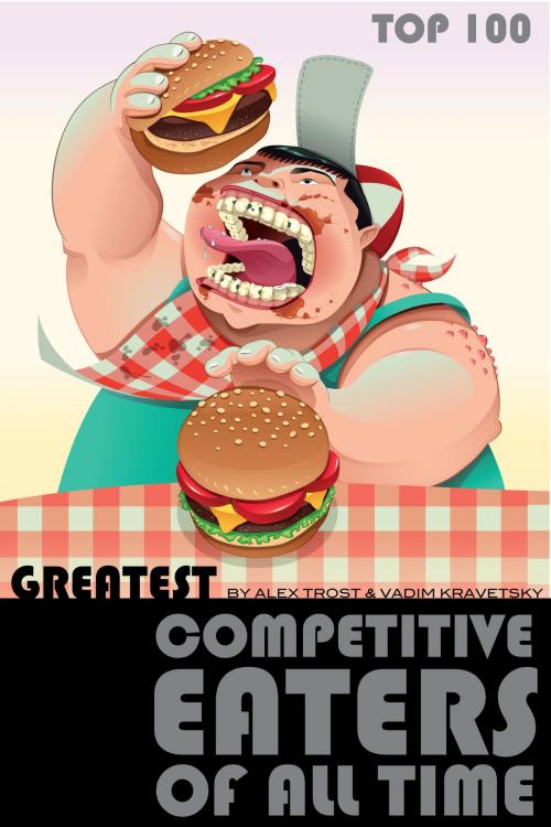 Cover of the book Greatest Competitive Eaters of All Time: Top 100 by alex trostanetskiy, A&V