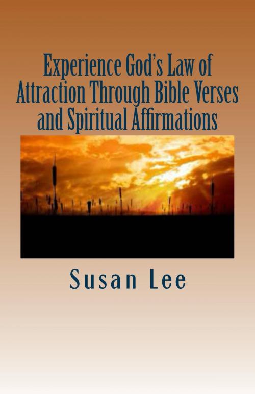 Cover of the book Experiencing God’s Law of Attraction Through Bible Verses and Spiritual Affirmations by Susan Lee, Susan Lee