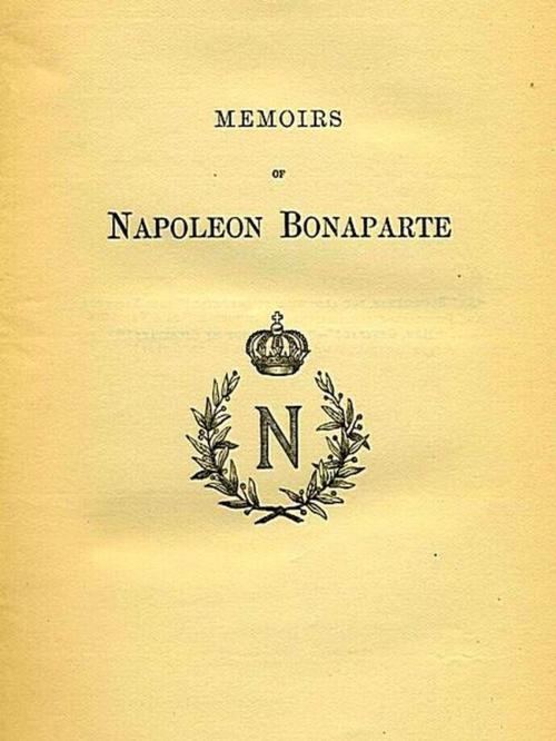 Cover of the book Memoirs of Napoleon Bonaparte, Volumes I-IV, Complete by Louis Antoine Fauvelet De Bourrienne, R. W. Phipps, Editor, VolumesOfValue
