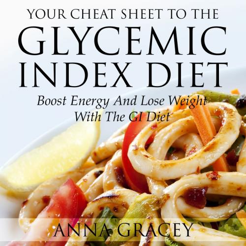 Cover of the book Your Cheat Sheet To The Glycemic Index Diet by Anna Gracey, Anna Gracey
