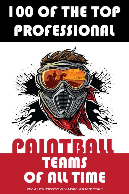 Cover of the book 100 of the Top Professional Paintball Teams of All Time by alex trostanetskiy, A&V