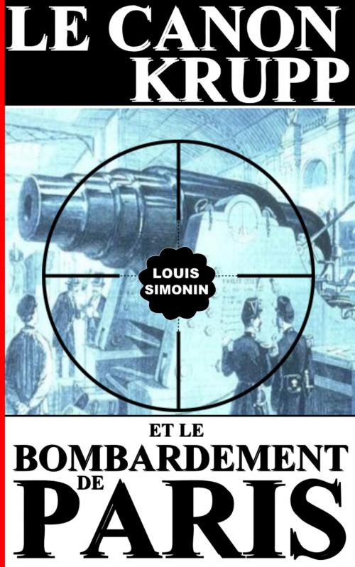 Cover of the book LE CANON KRUPP ET LE BOMBARDEMENT DE PARIS by Louis Simonin, Sylvaine Varlaz
